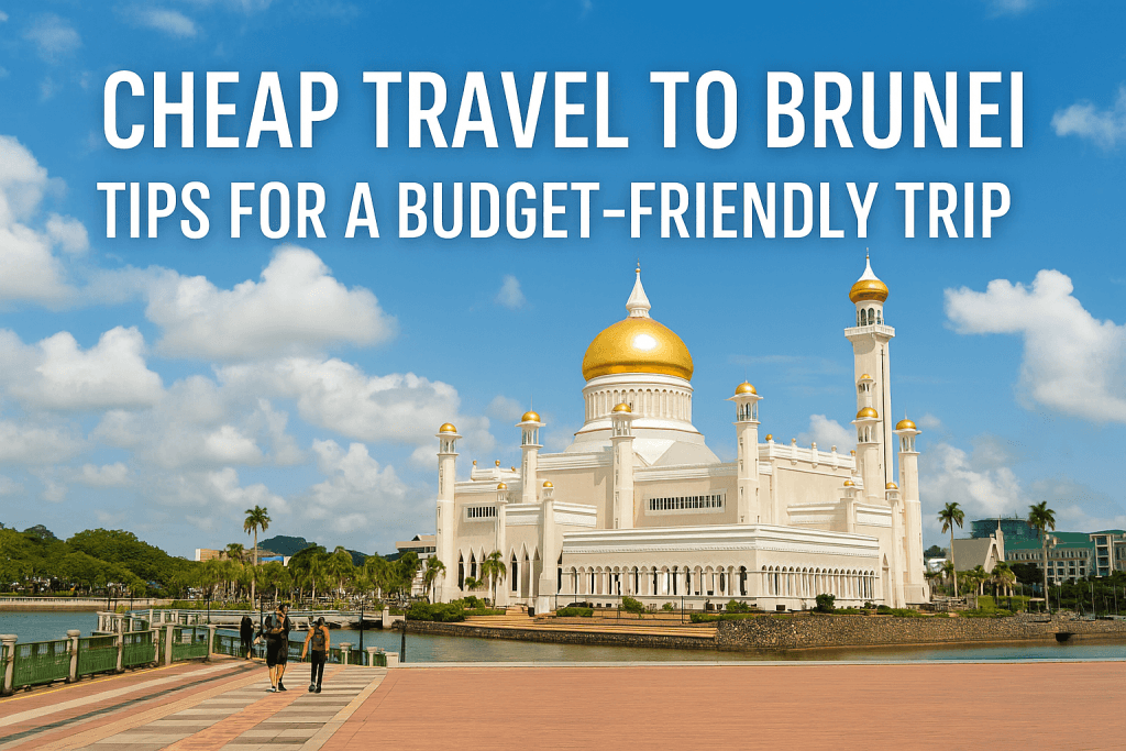 Cheap Travel to Brunei: Tips for a Budget-Friendly Trip
