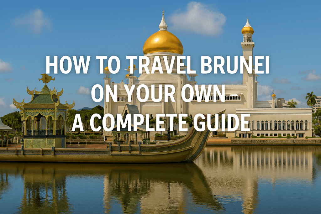 How to Travel Brunei on Your Own – A Complete Guide