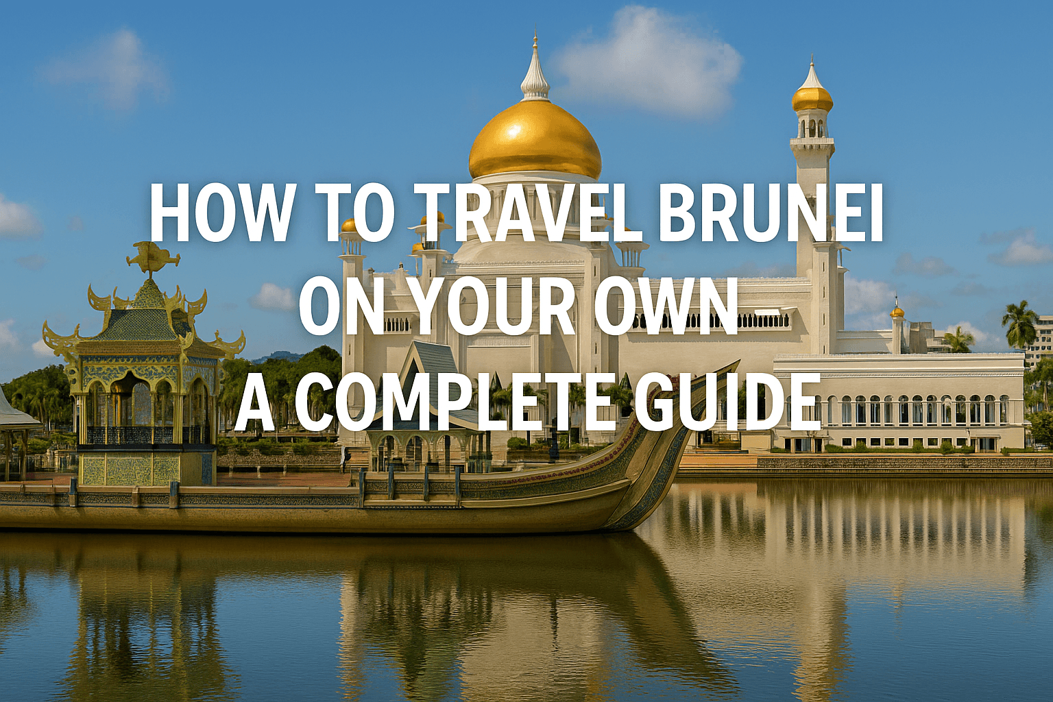 How to Travel Brunei on Your Own – A Complete Guide