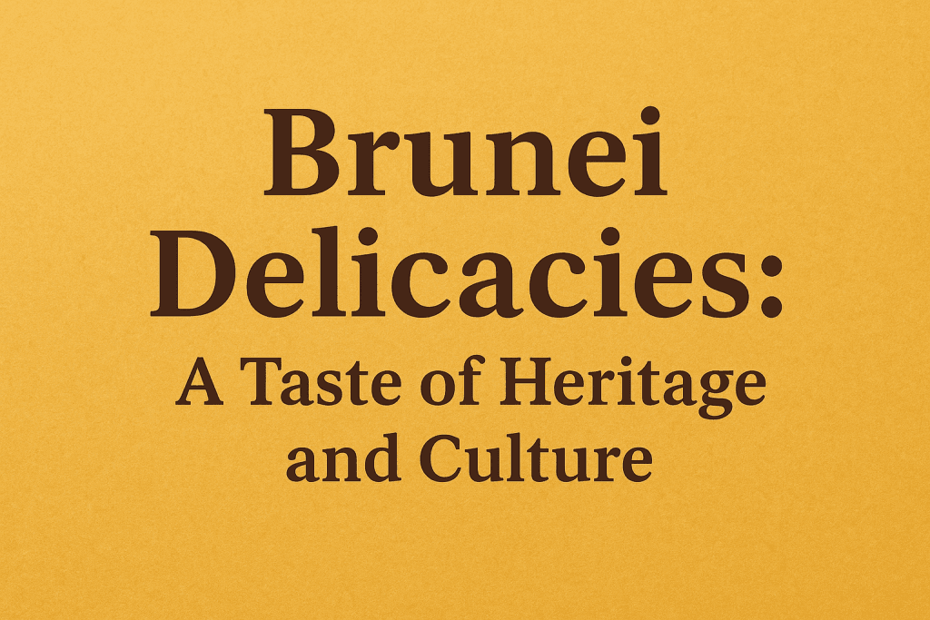 Brunei Delicacies: A Taste of Heritage and Culture