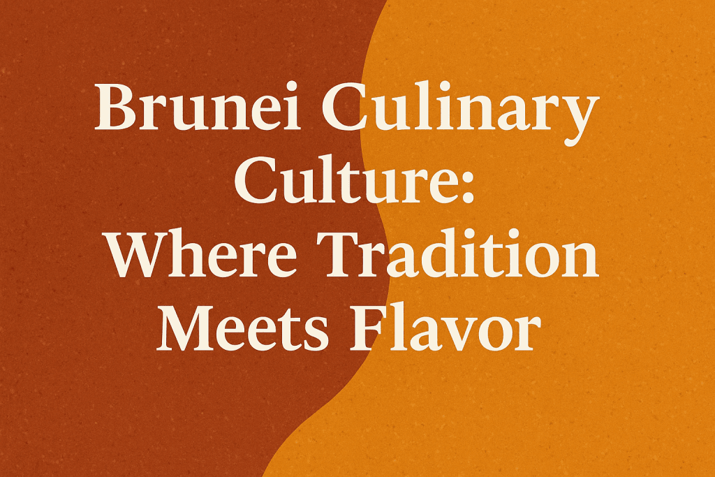 Brunei Culinary Culture: Where Tradition Meets Flavor